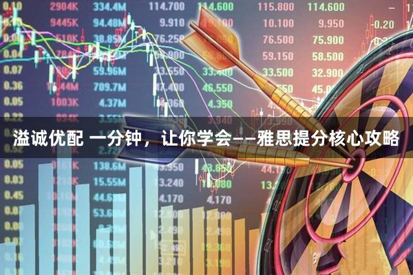 溢诚优配 一分钟，让你学会——雅思提分核心攻略
